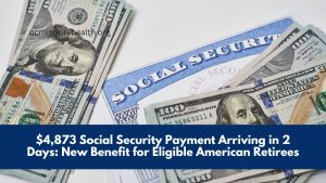 $4,873 Social Security Payment Arriving in 2 Days: New Benefit for Eligible American Retirees