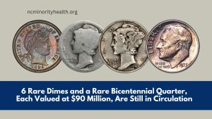 6 Rare Dimes and a Rare Bicentennial Quarter, Each Valued at $90 Million, Are Still in Circulation