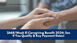 $668/Week EI Caregiving Benefit 2024: See If You Qualify & Key Payment Dates!