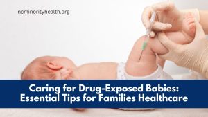 Caring for Drug-Exposed Babies: Essential Tips for Families Healthcare