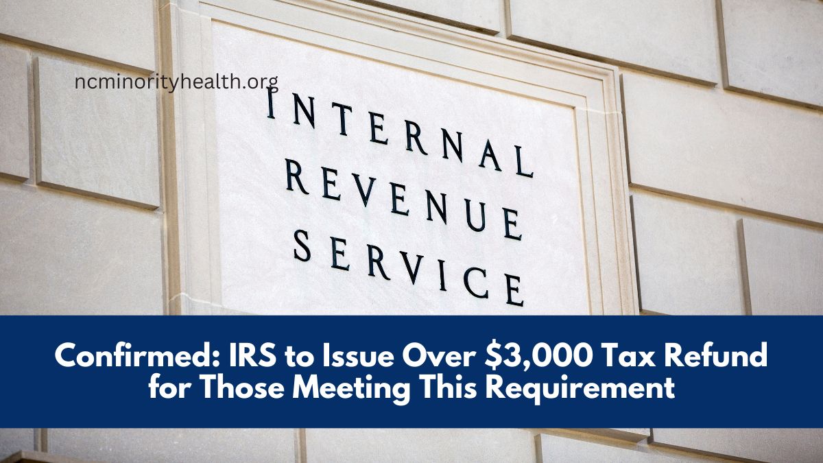 Confirmed: IRS to Issue Over $3,000 Tax Refund for Those Meeting This Requirement