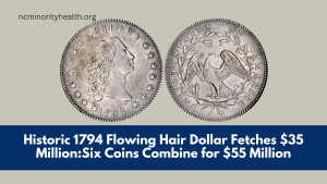 Historic 1794 Flowing Hair Dollar Fetches $35 Million:Six Coins Combine for $55 Million