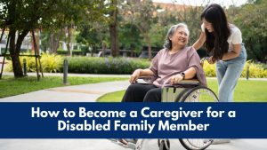 How to Become a Caregiver for a Disabled Family Member