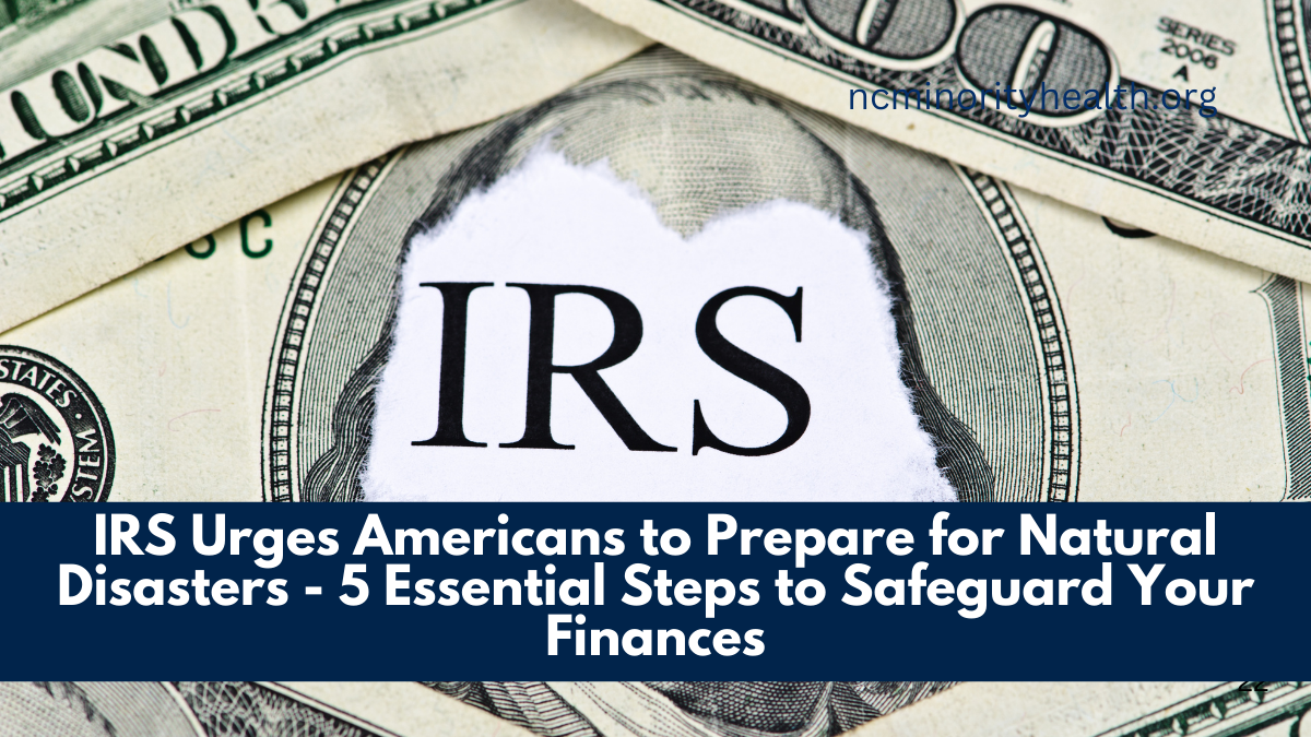 IRS Urges Americans to Prepare for Natural Disasters - 5 Essential Steps to Safeguard Your Finances