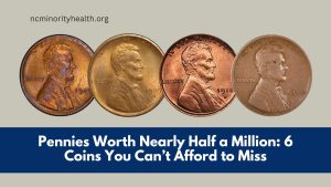 Pennies Worth Nearly Half a Million: 6 Coins You Can’t Afford to Miss