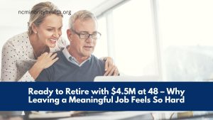 Ready to Retire with $4.5M at 48 – Why Leaving a Meaningful Job Feels So Hard