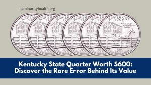 Kentucky State Quarter Worth $600: Discover the Rare Error Behind Its Value