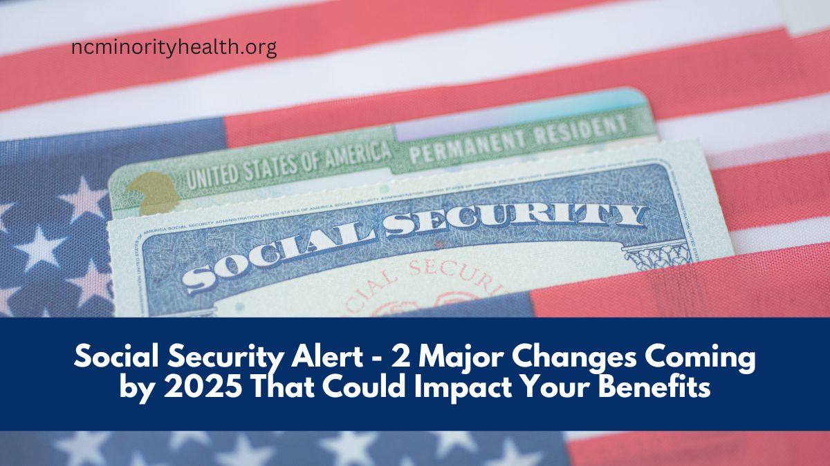 Social Security Alert - 2 Major Changes Coming by 2025 That Could Impact Your Benefits