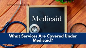 What Services Are Covered Under Medicaid?