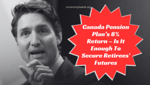 Canada Pension Plan’s 8% Return – Is It Enough To Secure Retirees' Futures